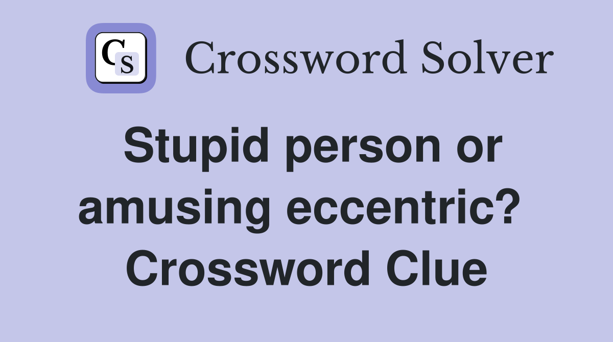 Stupid person or amusing eccentric?  Crossword Clue