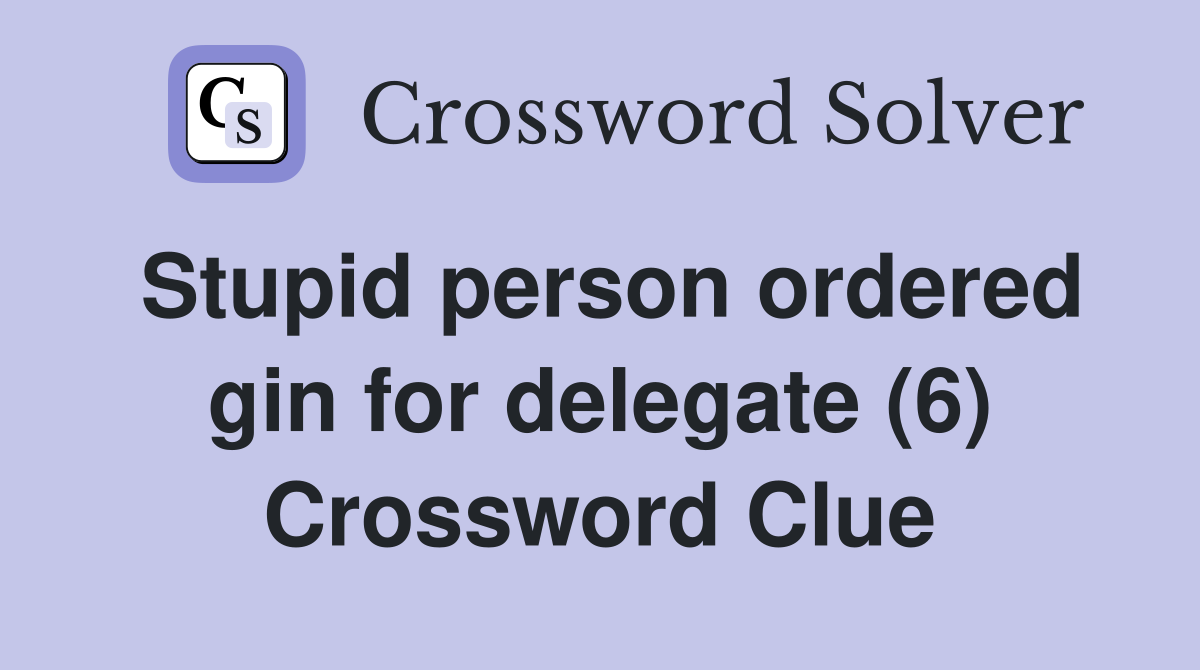Stupid person ordered gin for delegate (6) Crossword Clue