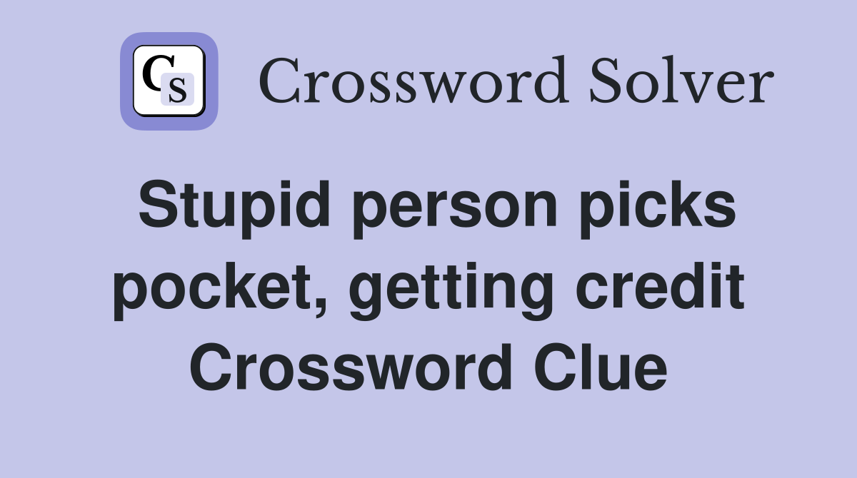 Stupid person picks pocket, getting credit Crossword Clue