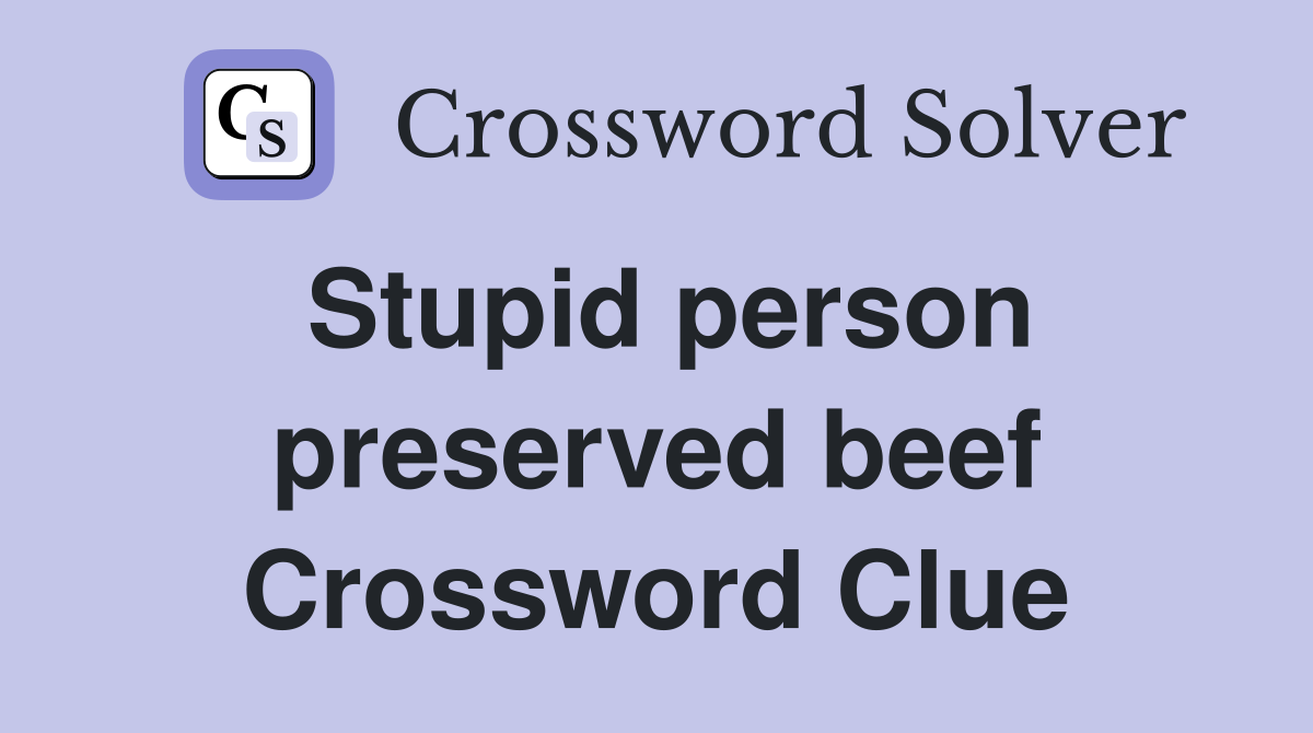 Stupid person preserved beef Crossword Clue