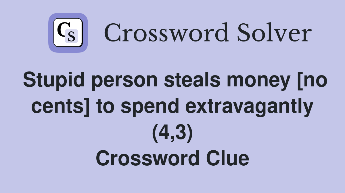 Stupid person steals money [no cents] to spend extravagantly (4,3) Crossword Clue
