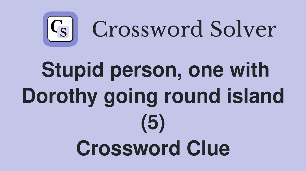 Stupid person, one with Dorothy going round island (5) Crossword Clue