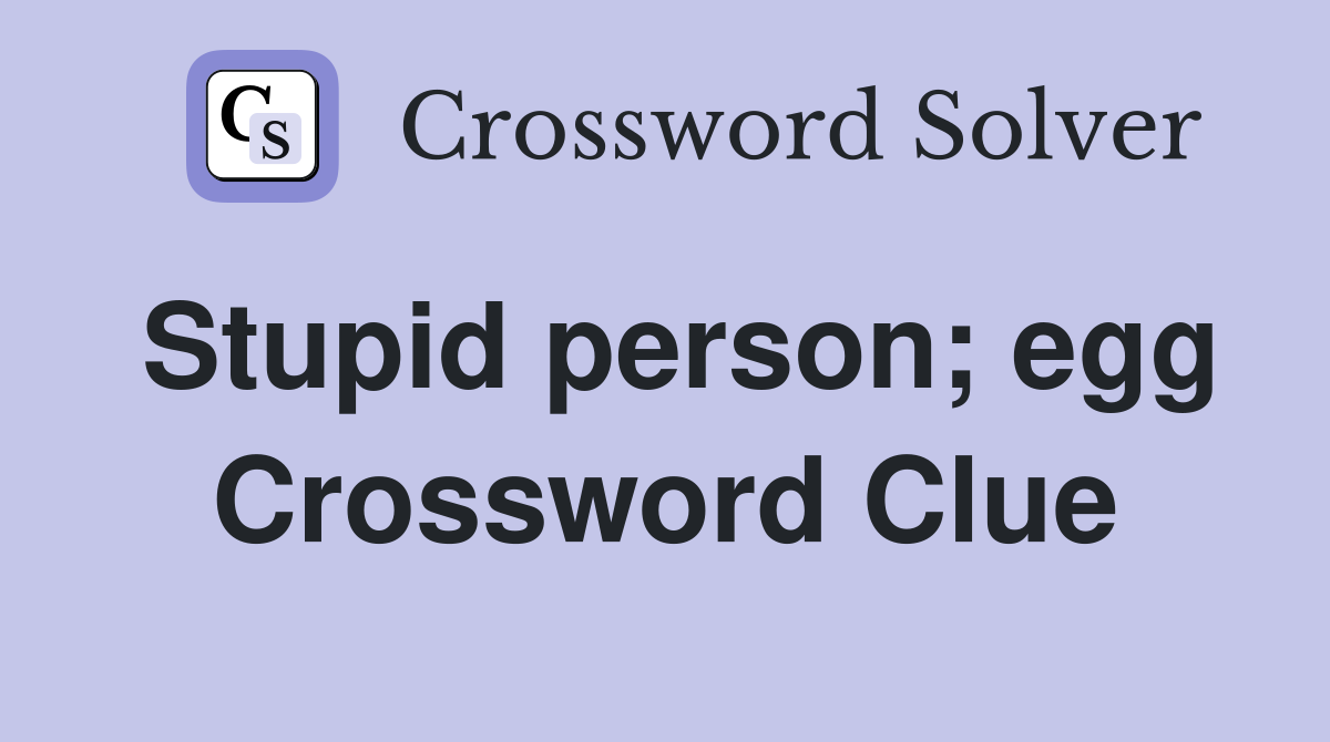 Stupid person; egg Crossword Clue