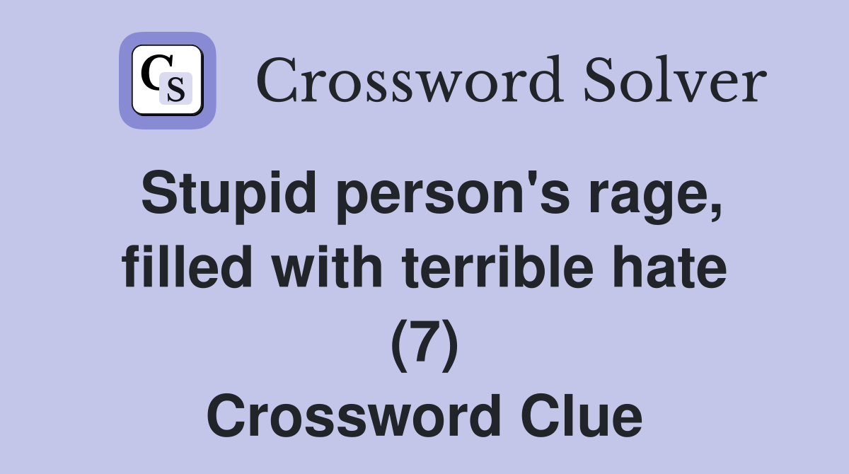 Stupid person's rage, filled with terrible hate (7) Crossword Clue