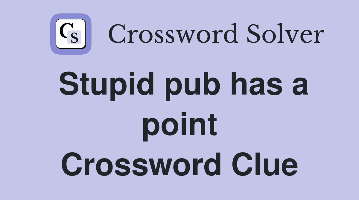 Stupid pub has a point Crossword Clue