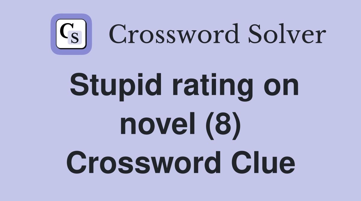 Stupid rating on novel (8) Crossword Clue