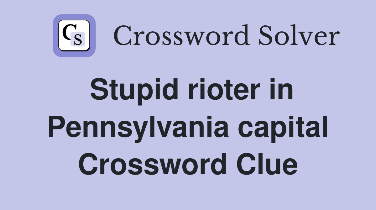 Stupid rioter in Pennsylvania capital Crossword Clue