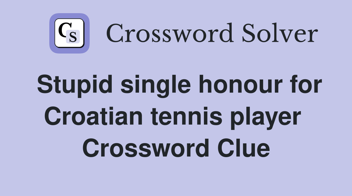 Stupid single honour for Croatian tennis player  Crossword Clue