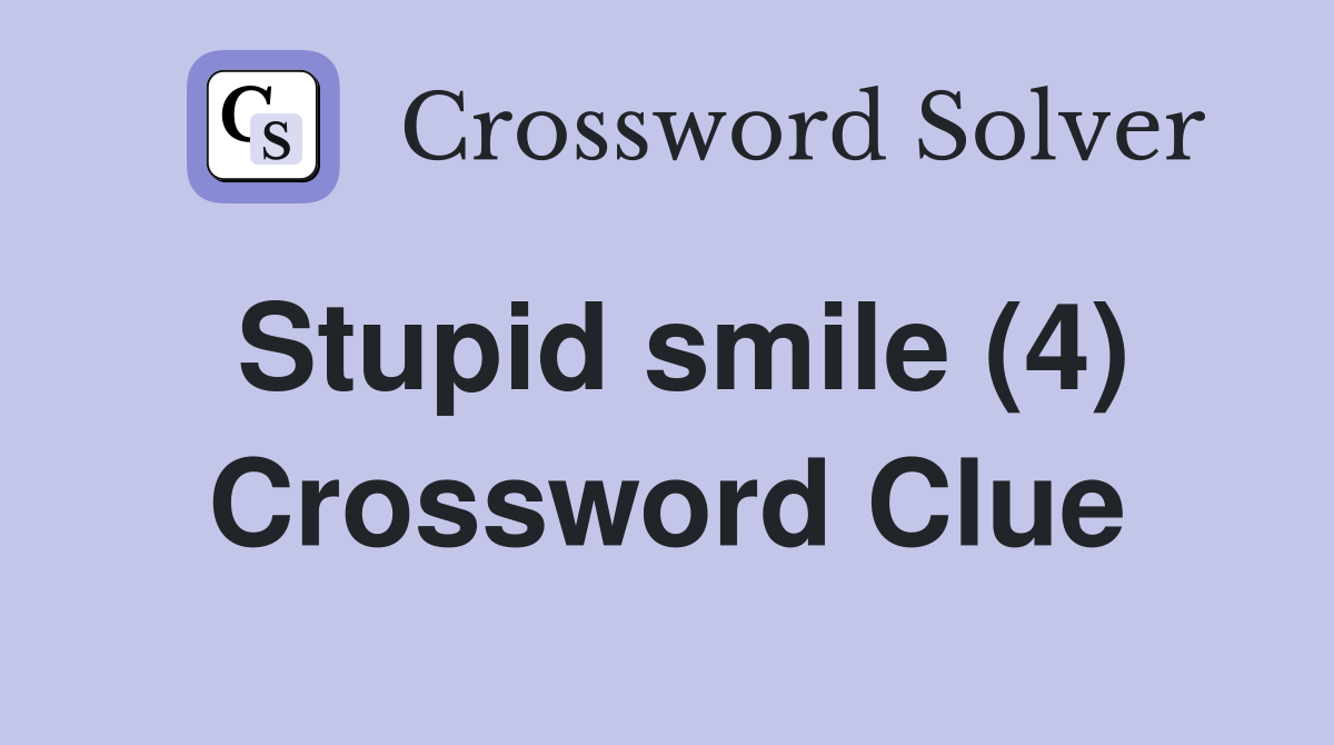 Stupid smile (4) Crossword Clue