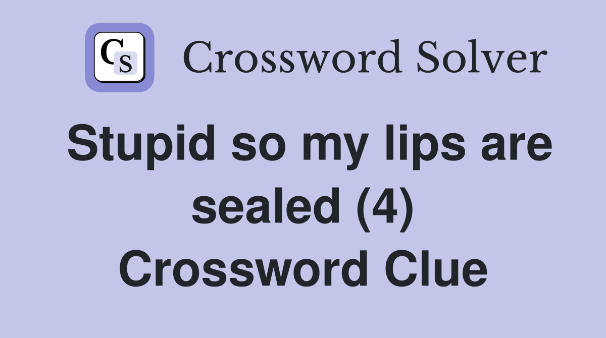 Stupid so my lips are sealed (4) - Crossword Clue Answers - Crossword ...