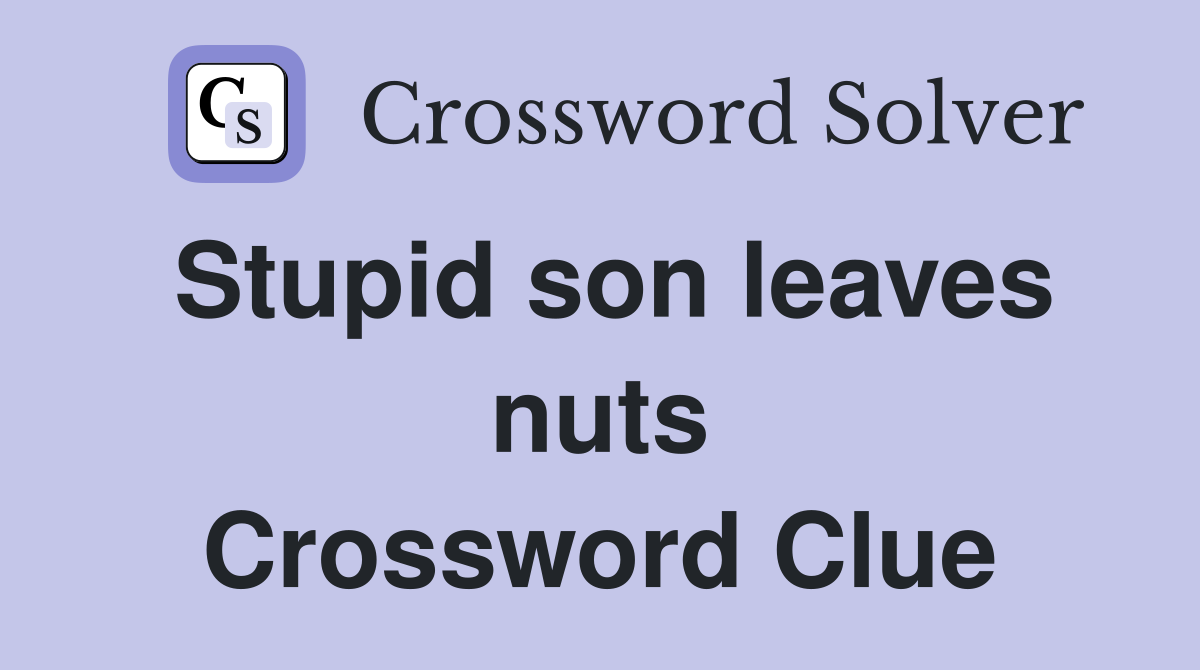 Stupid son leaves nuts Crossword Clue