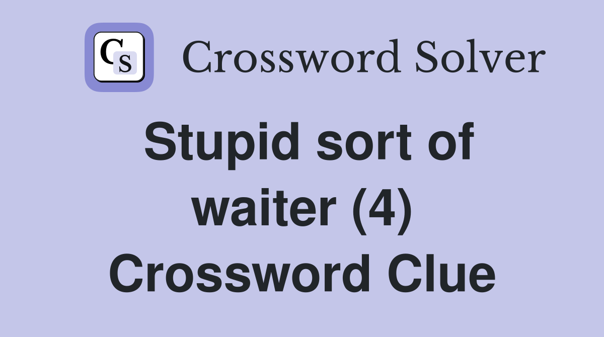 Stupid sort of waiter (4) Crossword Clue