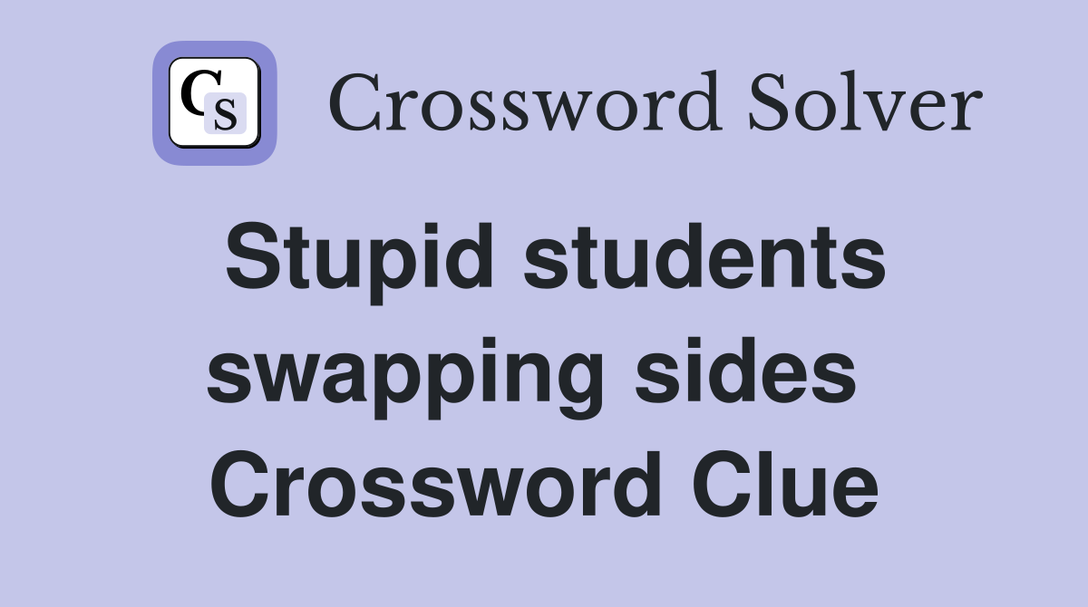 Stupid students swapping sides  Crossword Clue