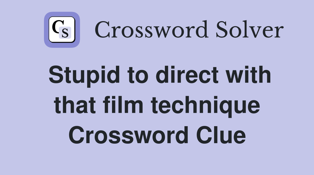 Stupid to direct with that film technique Crossword Clue