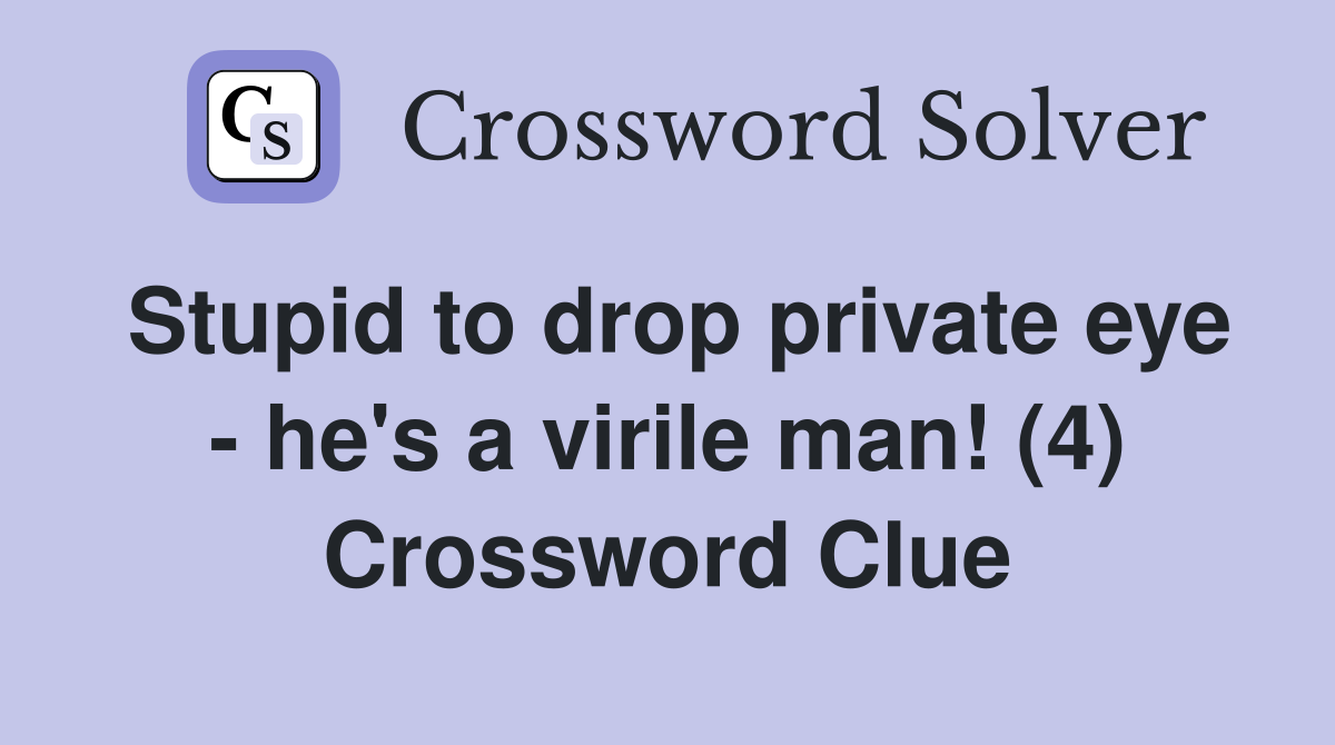 Stupid to drop private eye - he's a virile man! (4) Crossword Clue