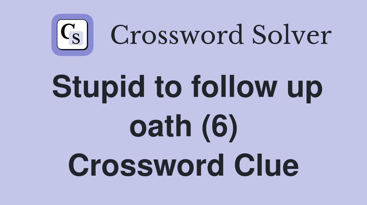 Stupid to follow up oath (6) Crossword Clue