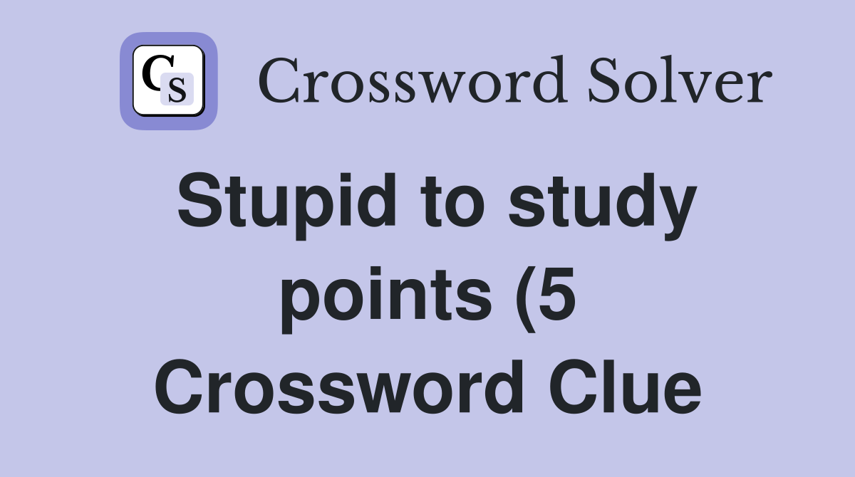 Stupid to study points (5) Crossword Clue Answers Crossword Solver Stupid to study points (5) Crossword Clue Answers Crossword Solver