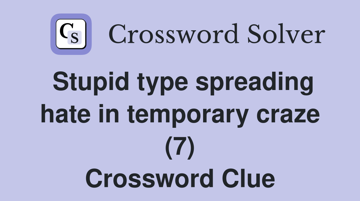 Stupid type spreading hate in temporary craze (7) Crossword Clue
