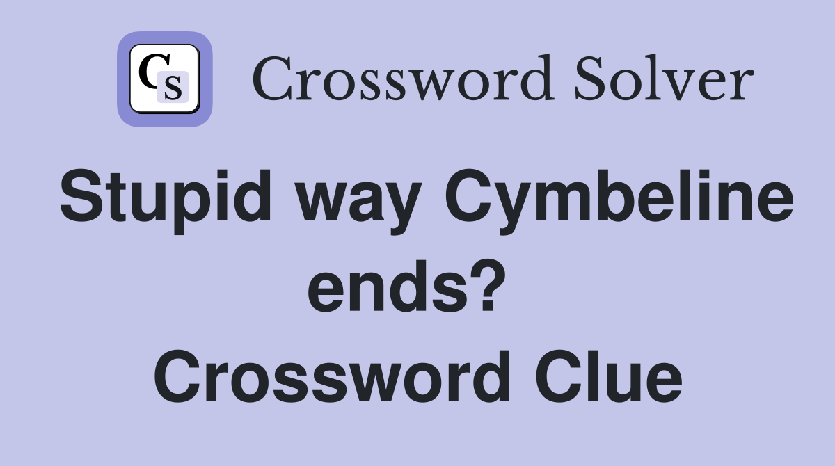 Stupid way Cymbeline ends?  Crossword Clue
