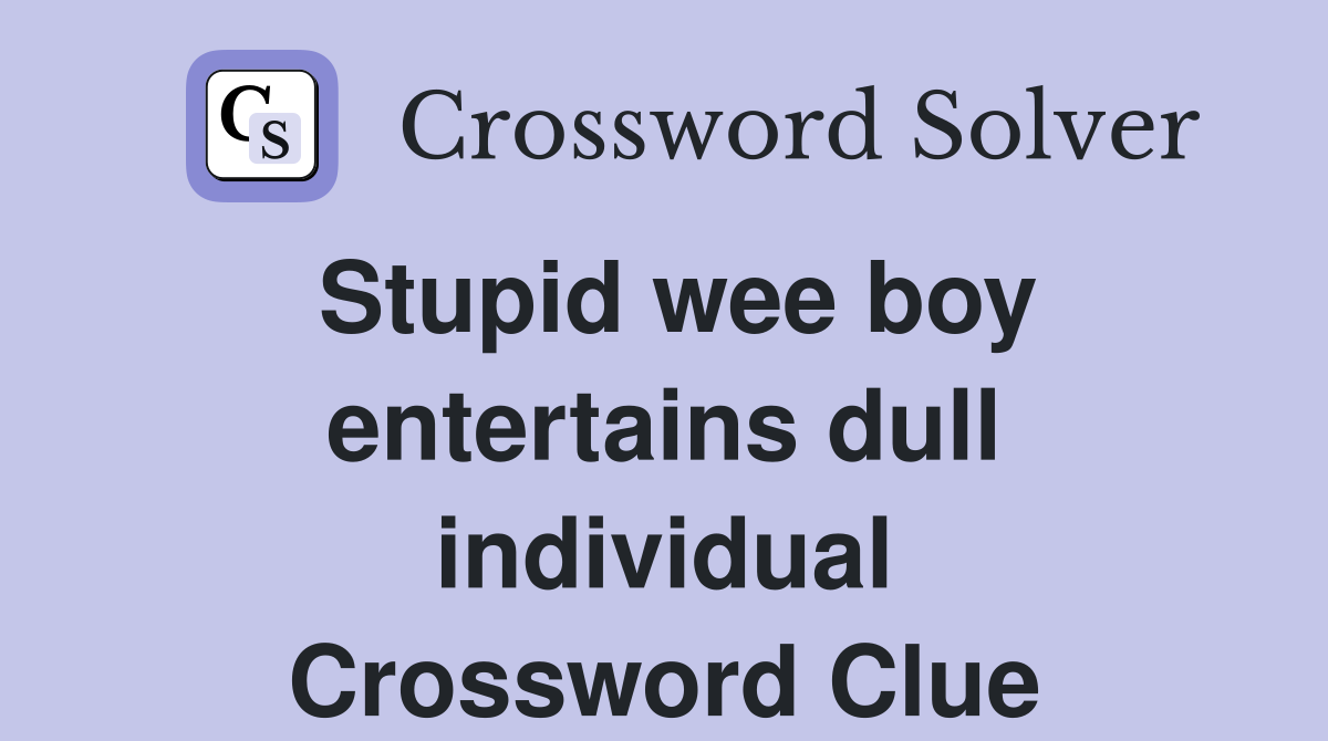 Stupid wee boy entertains dull individual Crossword Clue