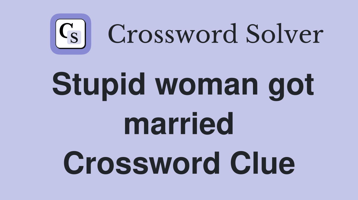 Stupid woman got married Crossword Clue