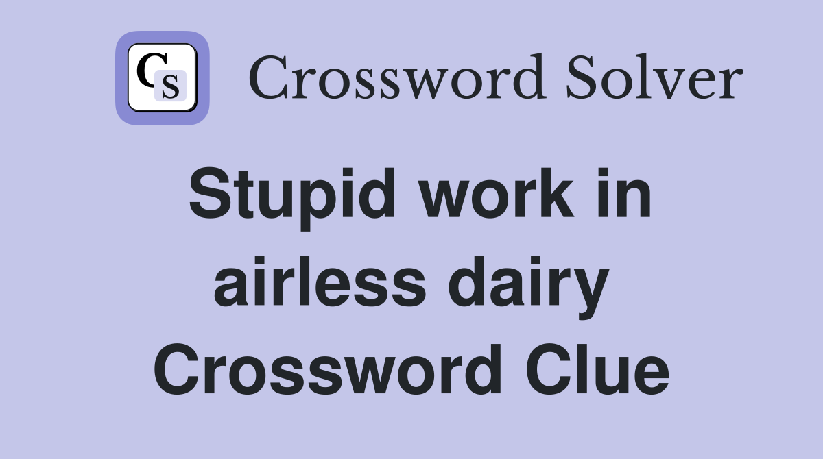 Stupid work in airless dairy Crossword Clue