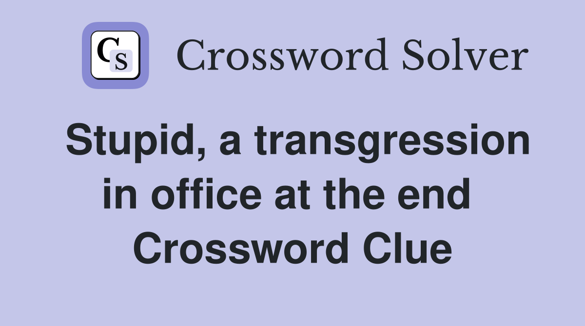 Stupid, a transgression in office at the end  Crossword Clue
