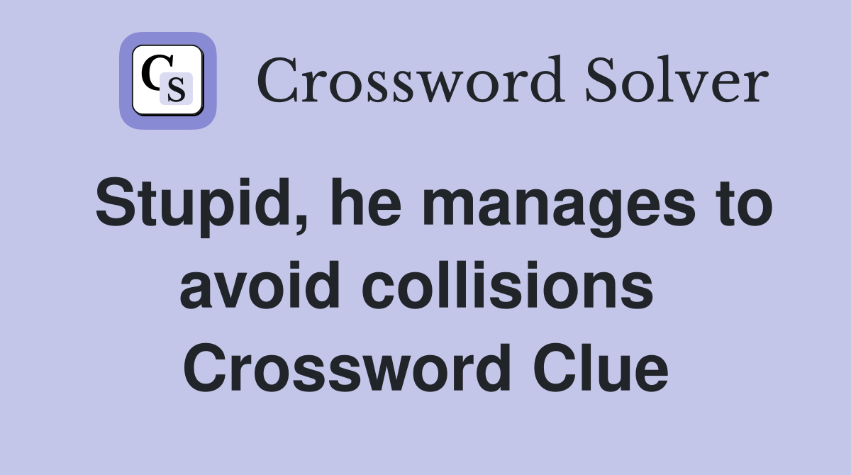 Stupid, he manages to avoid collisions  Crossword Clue
