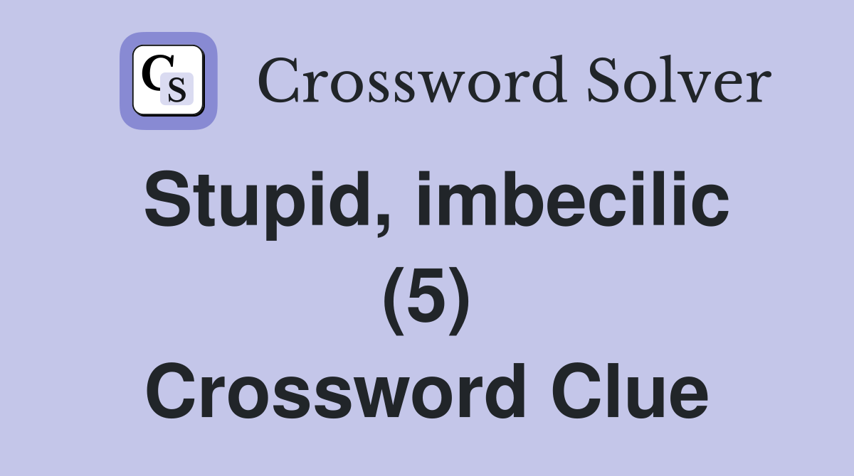 Stupid, imbecilic (5) Crossword Clue