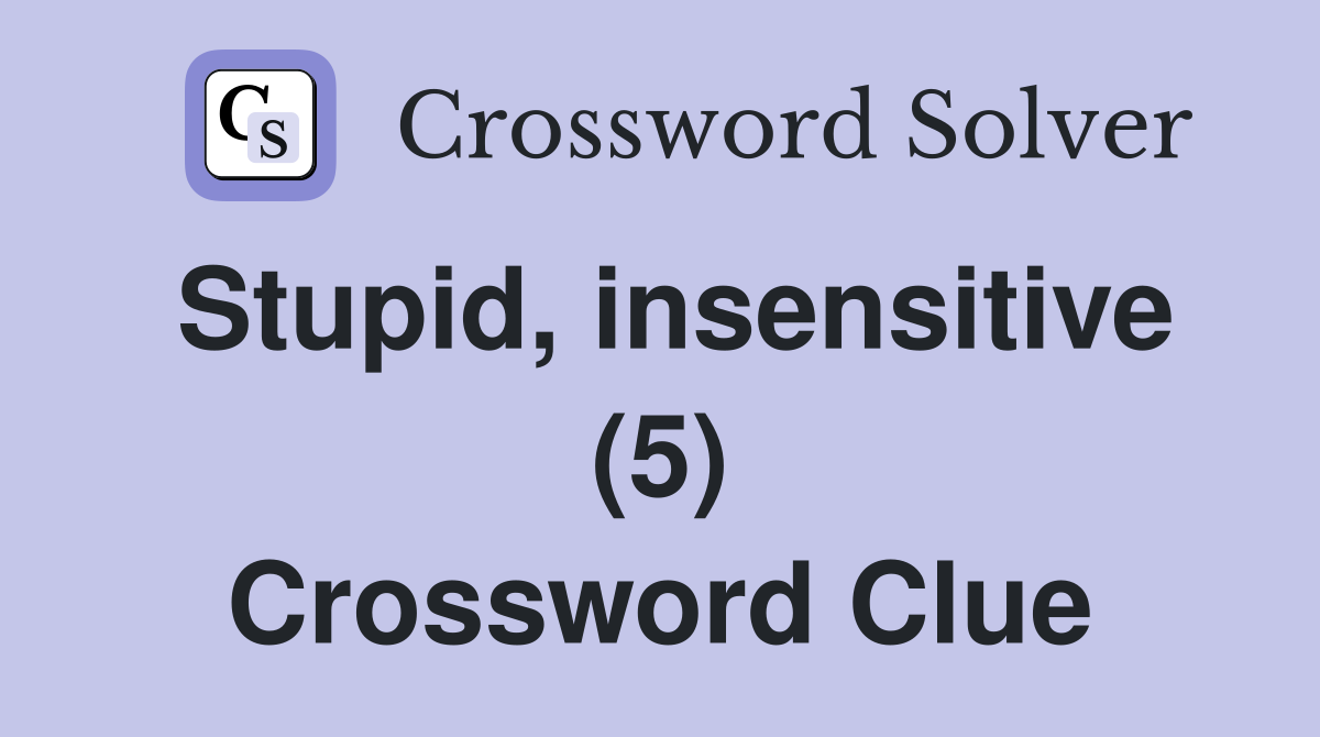 Stupid, insensitive (5) Crossword Clue