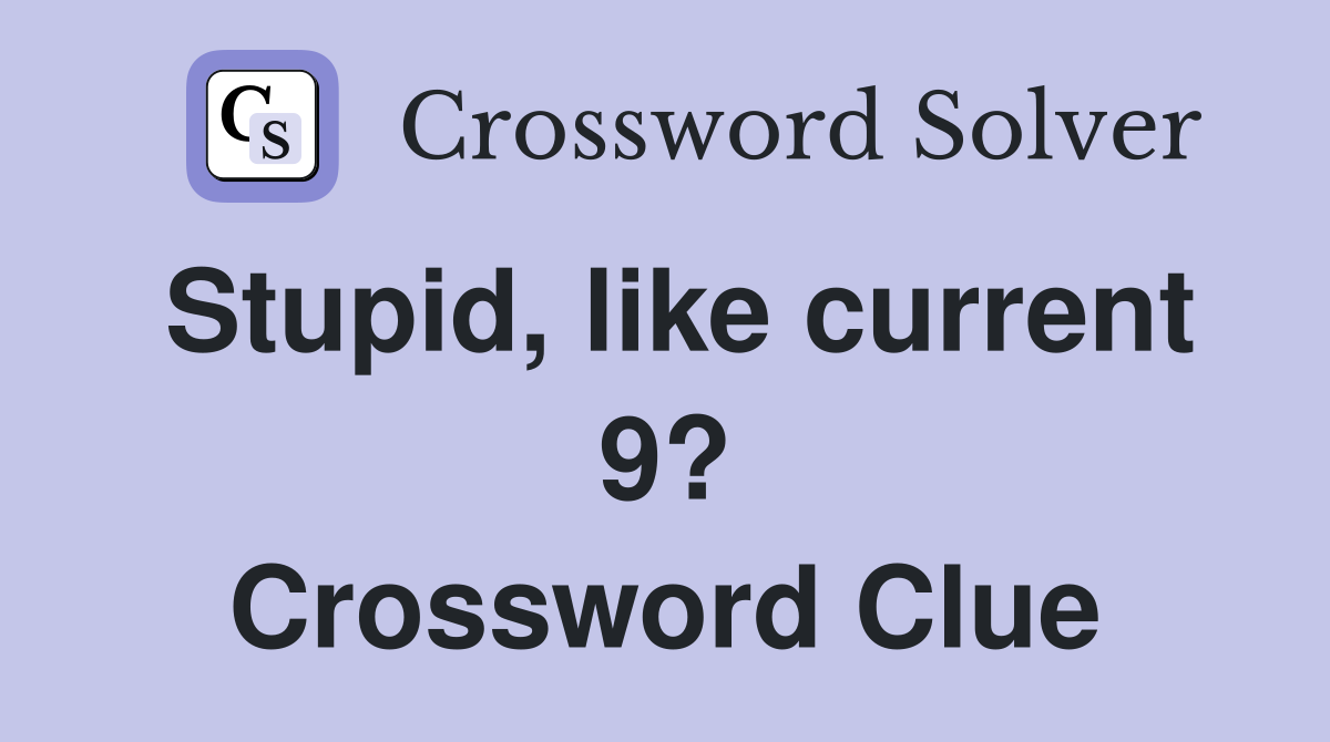 Stupid, like current 9? Crossword Clue