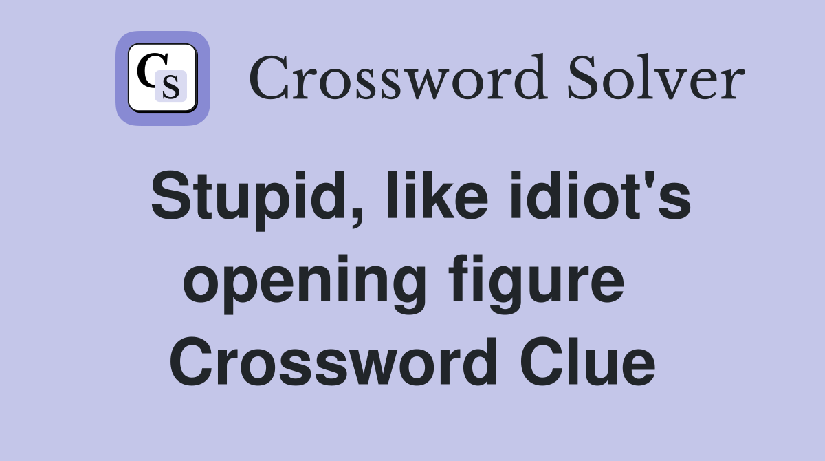 Stupid, like idiot's opening figure  Crossword Clue