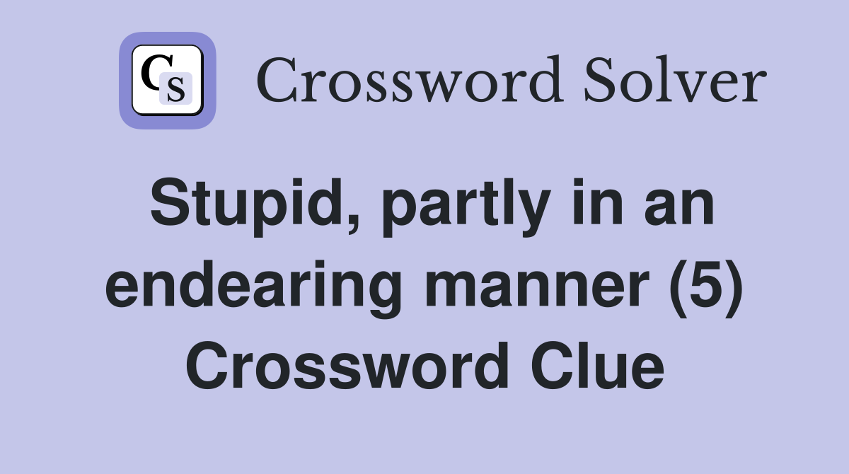 Stupid, partly in an endearing manner (5) Crossword Clue
