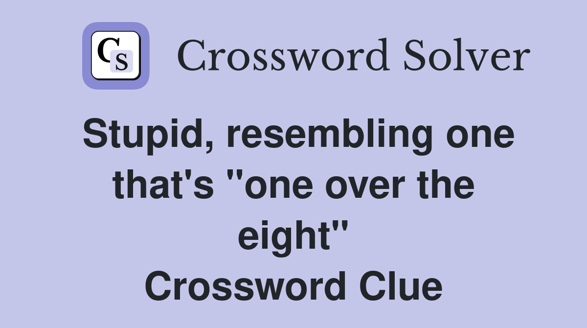 Stupid, resembling one that's ''one over the eight'' Crossword Clue