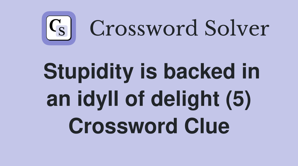 Stupidity is backed in an idyll of delight (5) Crossword Clue