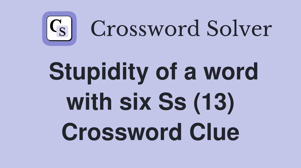 Stupidity of a word with six Ss (13) Crossword Clue
