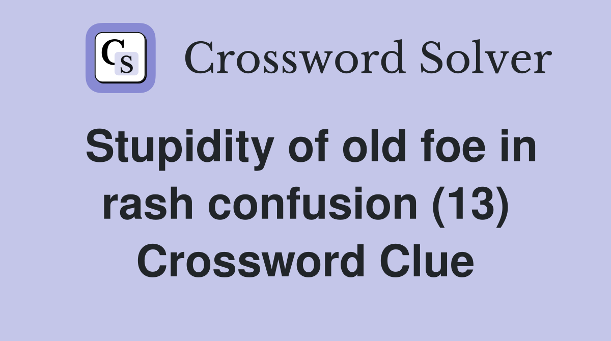 Stupidity of old foe in rash confusion (13) Crossword Clue