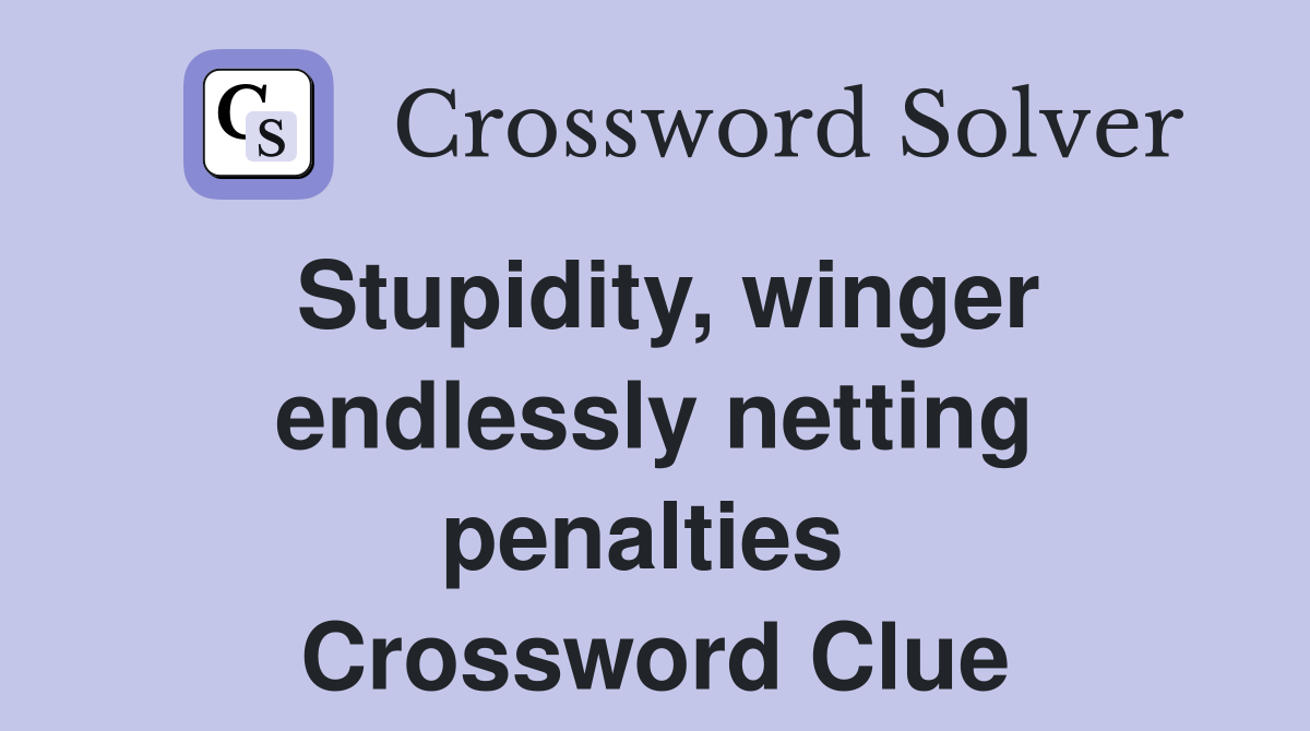 Stupidity, winger endlessly netting penalties  Crossword Clue
