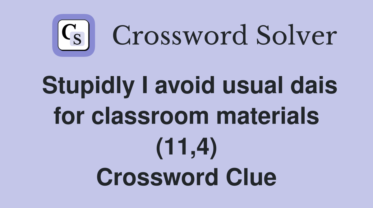 Stupidly I avoid usual dais for classroom materials (11,4) Crossword Clue