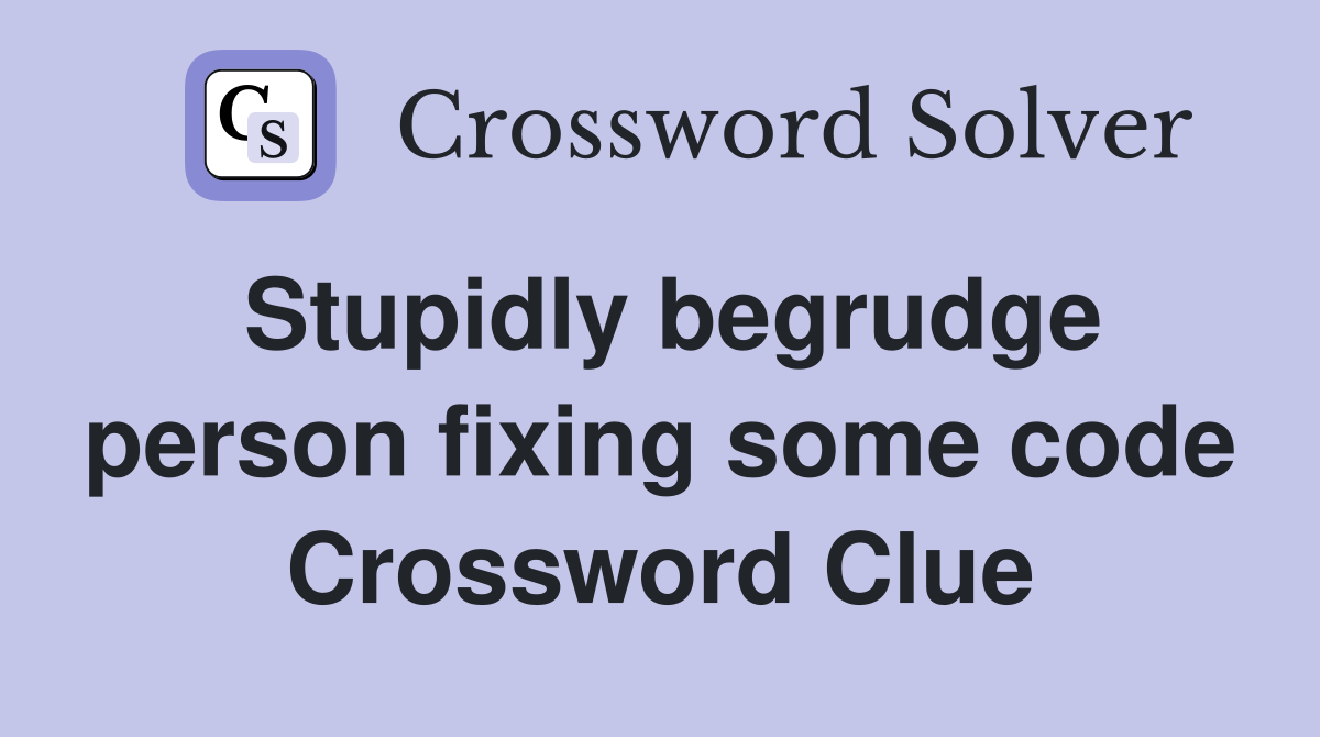 Stupidly begrudge person fixing some code Crossword Clue