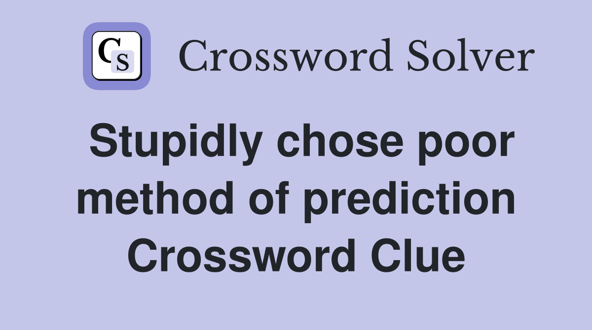Stupidly chose poor method of prediction Crossword Clue