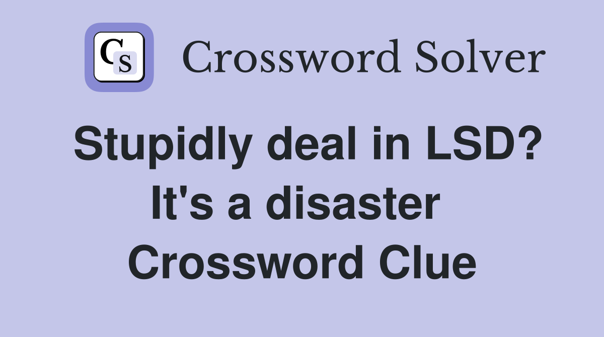 Stupidly deal in LSD? It's a disaster  Crossword Clue