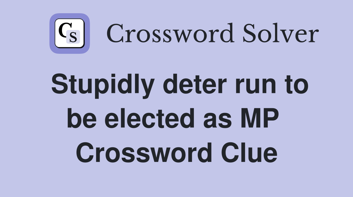 Stupidly deter run to be elected as MP  Crossword Clue