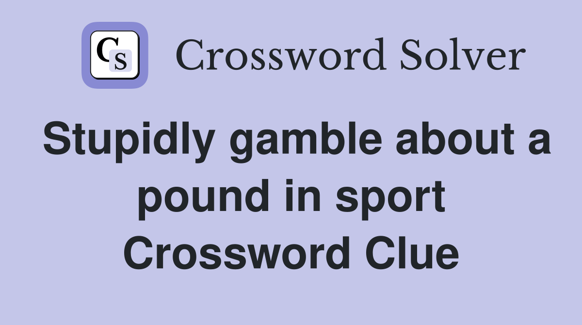 Stupidly gamble about a pound in sport Crossword Clue