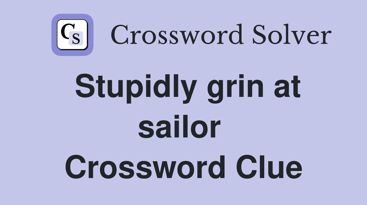 Stupidly grin at sailor  Crossword Clue