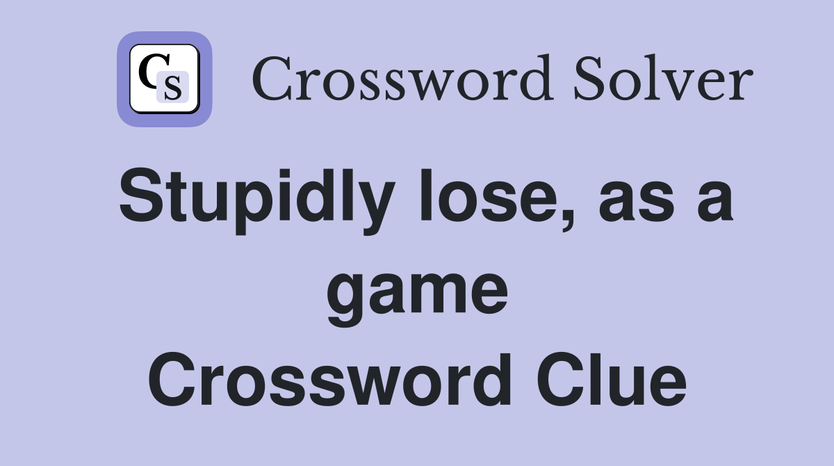 Stupidly lose, as a game Crossword Clue