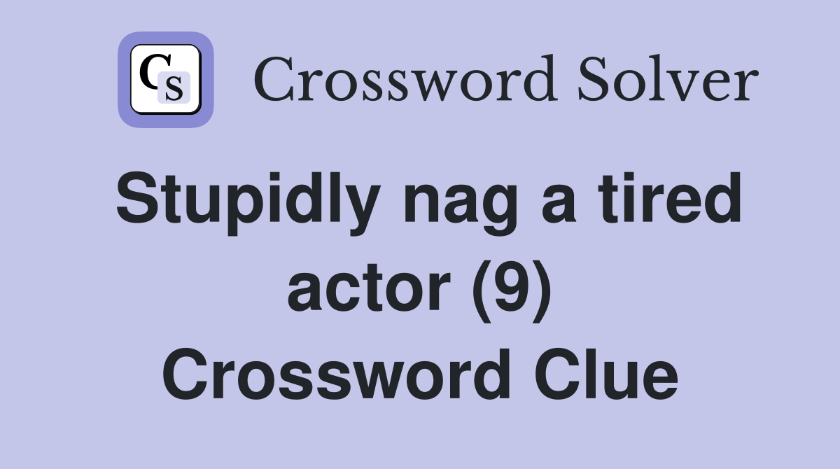 Stupidly nag a tired actor (9) Crossword Clue