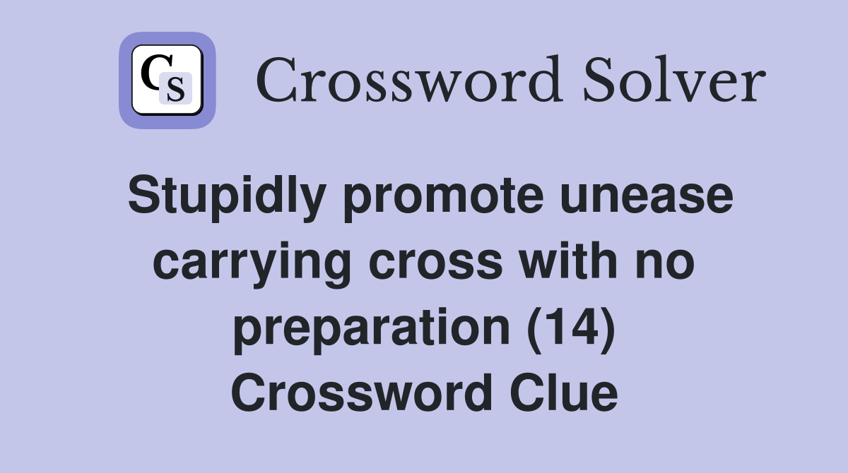 Stupidly promote unease carrying cross with no preparation (14) Crossword Clue