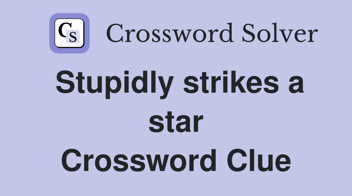 Stupidly strikes a star Crossword Clue