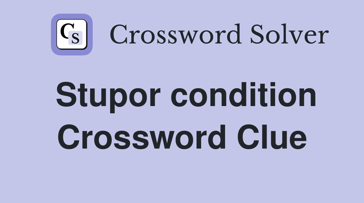Stupor condition Crossword Clue
